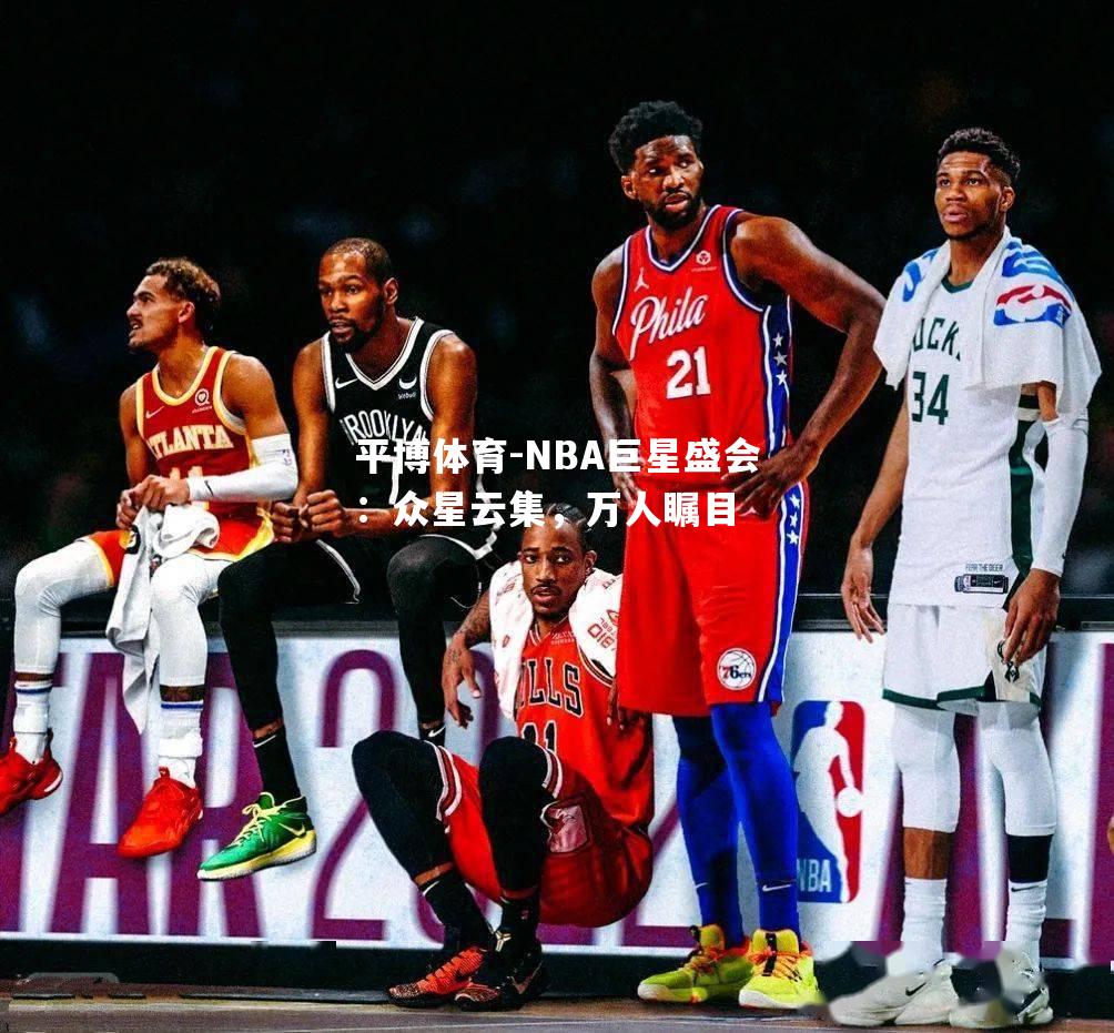 NBA巨星盛会：众星云集，万人瞩目