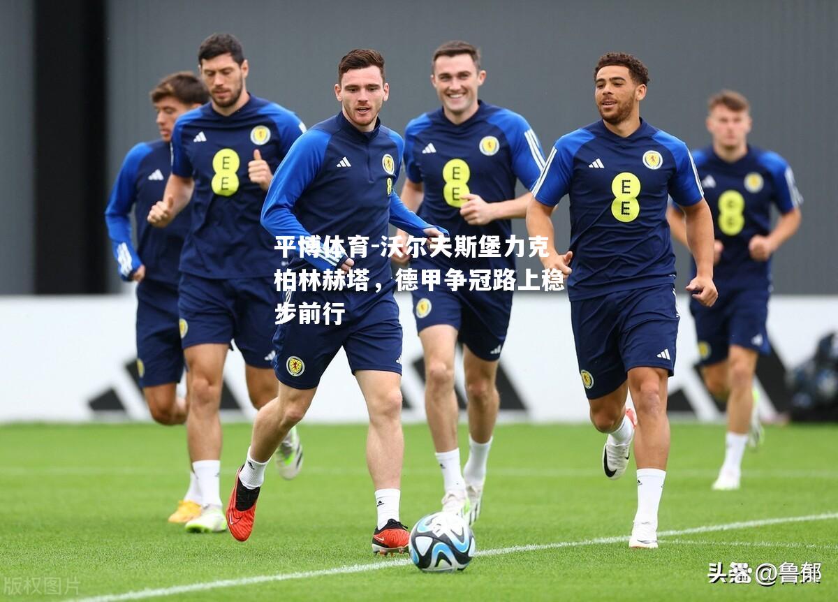 沃尔夫斯堡力克柏林赫塔，德甲争冠路上稳步前行