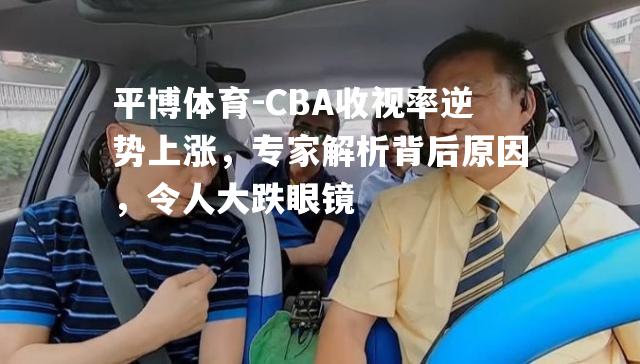 CBA收视率逆势上涨，专家解析背后原因，令人大跌眼镜