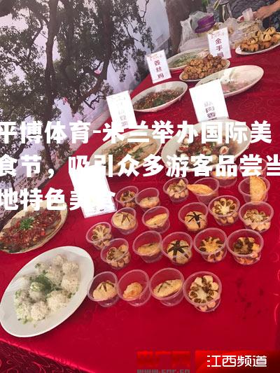 米兰举办国际美食节，吸引众多游客品尝当地特色美食