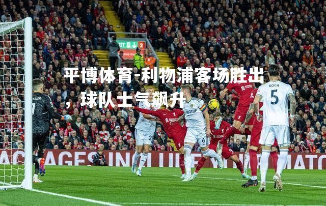 利物浦客场胜出，球队士气飙升