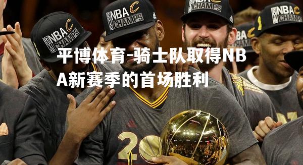 骑士队取得NBA新赛季的首场胜利