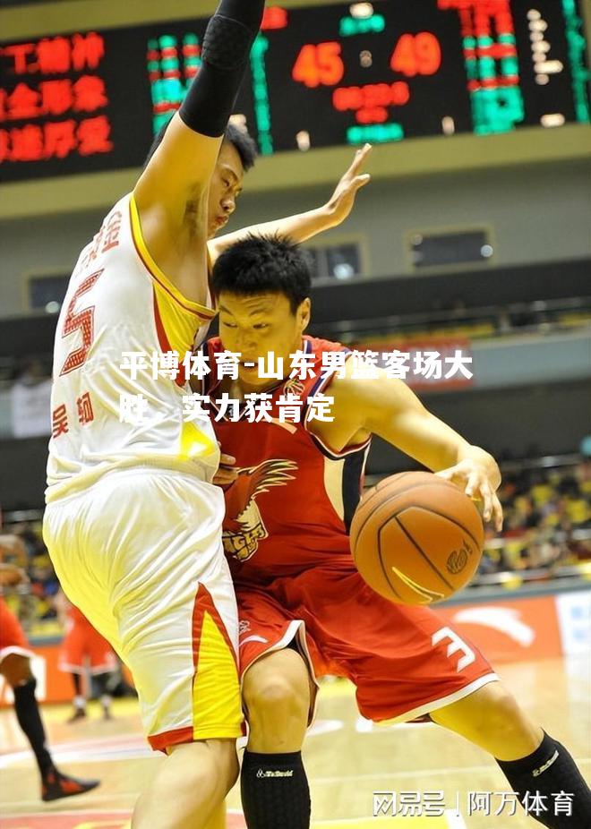 山东男篮客场大胜，实力获肯定