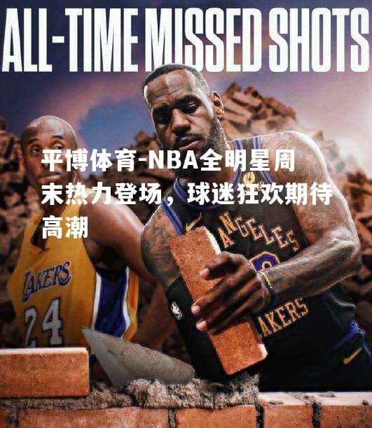 NBA全明星周末热力登场，球迷狂欢期待高潮