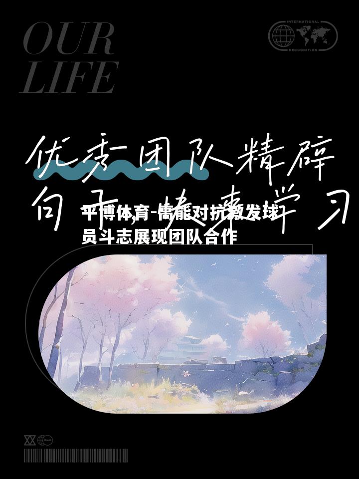 高能对抗激发球员斗志展现团队合作