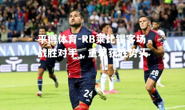 RB莱比锡客场战胜对手，重现获胜势头