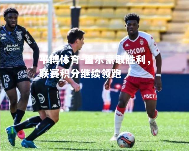 里尔豪取胜利，联赛积分继续领跑