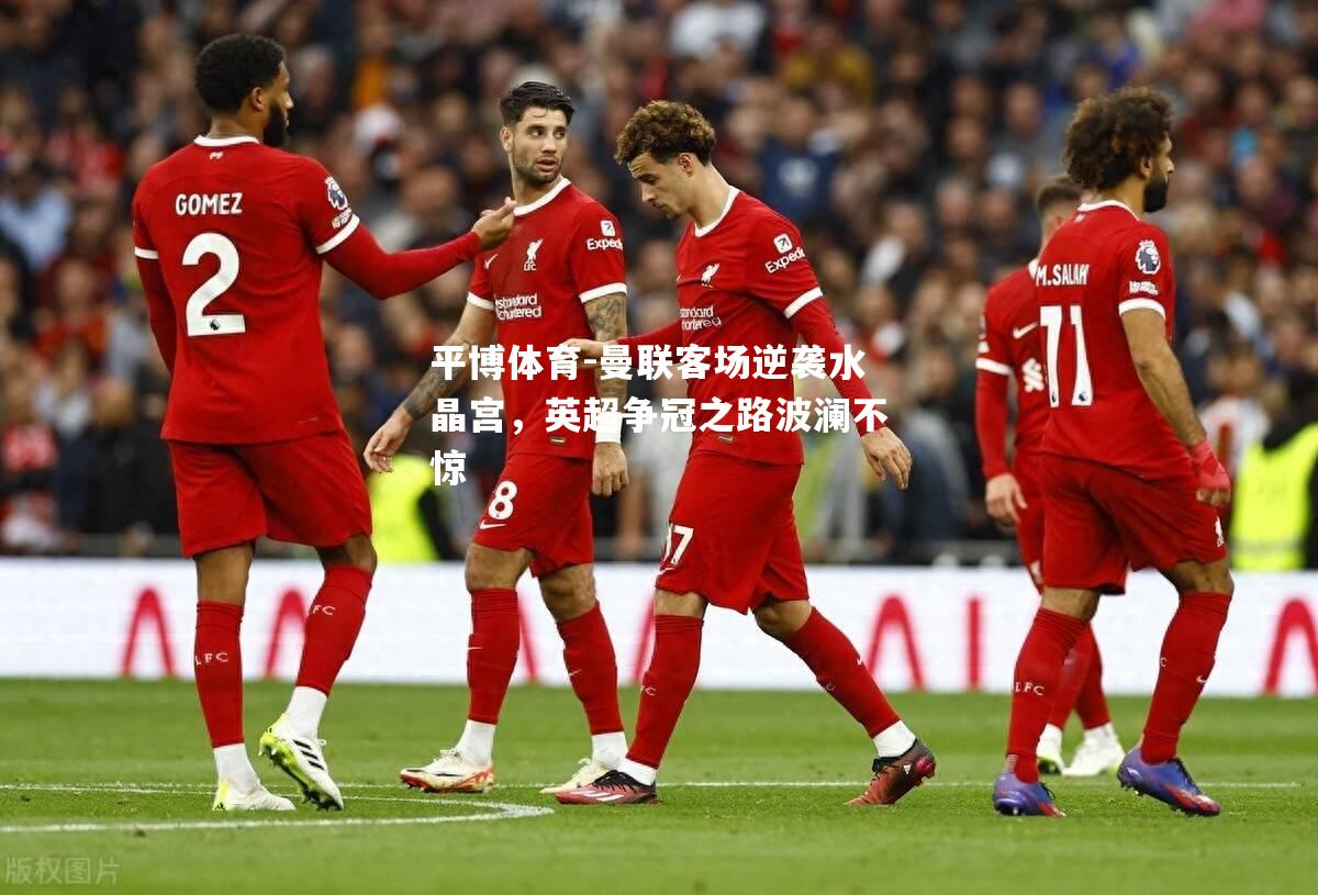 曼联客场逆袭水晶宫，英超争冠之路波澜不惊