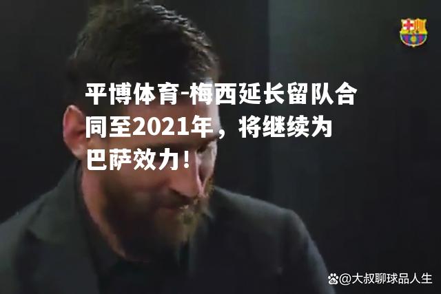 梅西延长留队合同至2021年，将继续为巴萨效力！