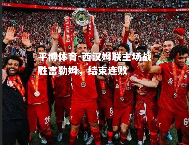 平博体育-西汉姆联主场战胜富勒姆，结束连败