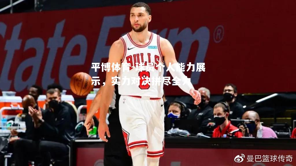 球员个人能力展示，实力对决拼尽全力