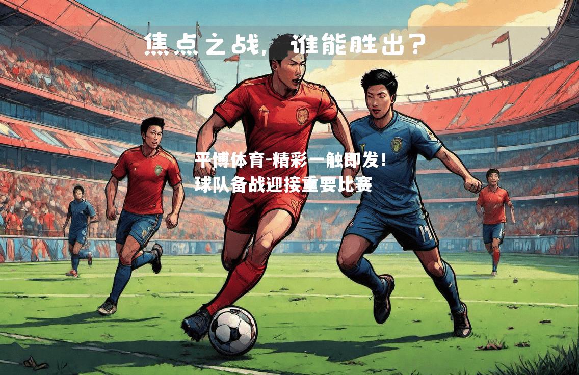 平博体育-精彩一触即发！球队备战迎接重要比赛