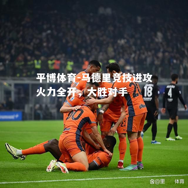 马德里竞技进攻火力全开，大胜对手