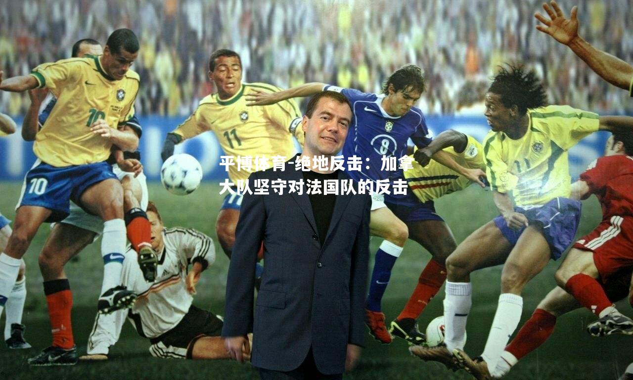 绝地反击：加拿大队坚守对法国队的反击