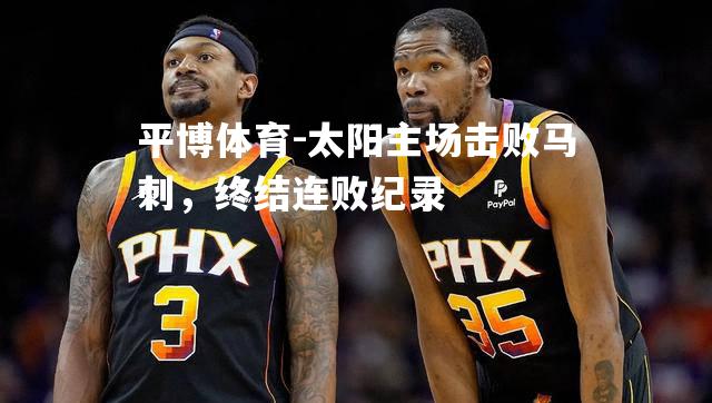 太阳主场击败马刺，终结连败纪录