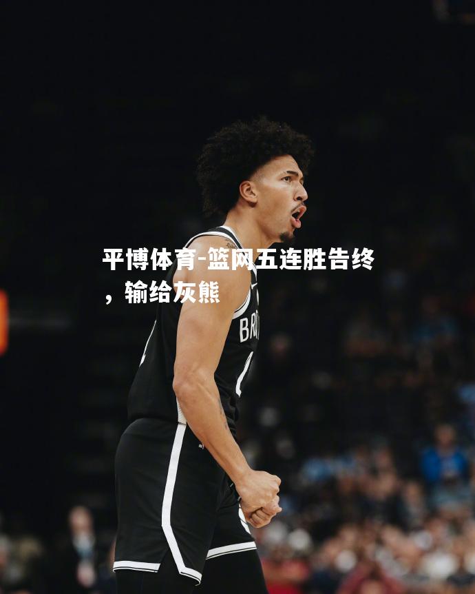 篮网五连胜告终，输给灰熊