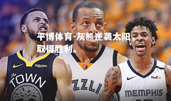 灰熊逆袭太阳，取得胜利。