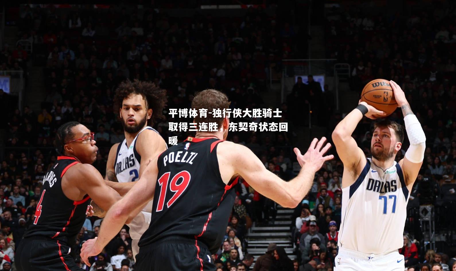 独行侠大胜骑士取得三连胜，东契奇状态回暖