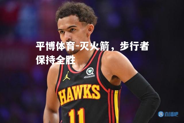 灭火箭，步行者保持全胜