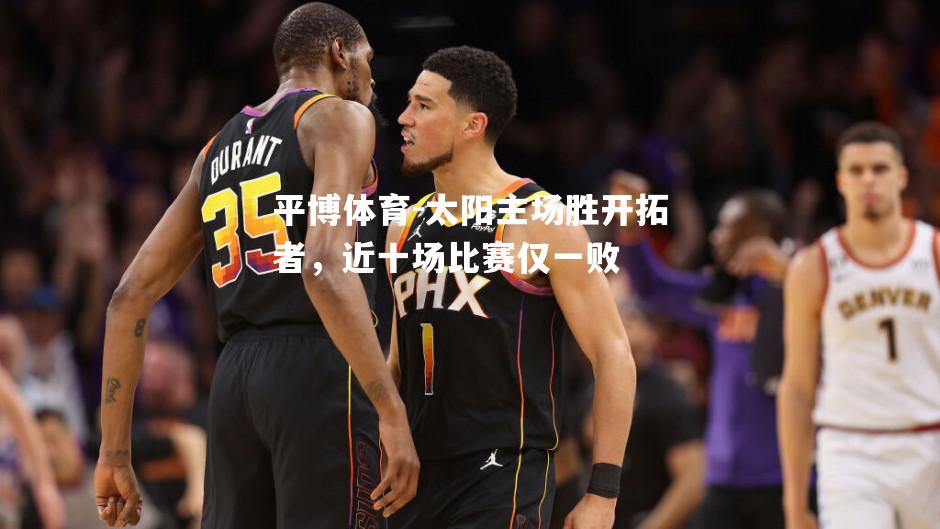 太阳主场胜开拓者，近十场比赛仅一败
