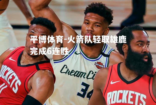 火箭队轻取雄鹿完成6连胜