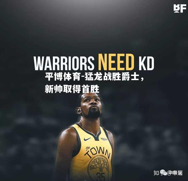 猛龙战胜爵士，新帅取得首胜
