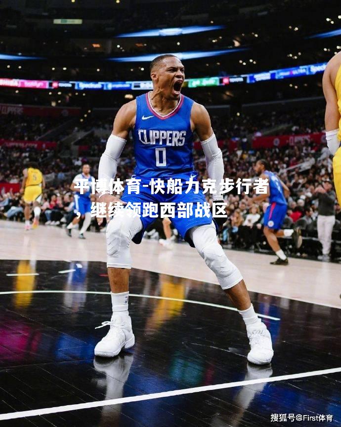 快船力克步行者，继续领跑西部战区