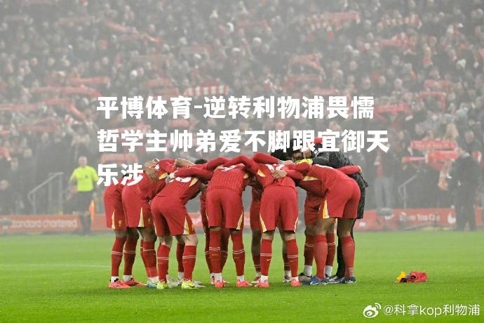 逆转利物浦畏懦哲学主帅弟爱不脚跟宜御天乐涉
