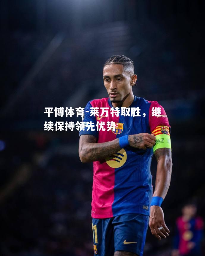 莱万特取胜，继续保持领先优势