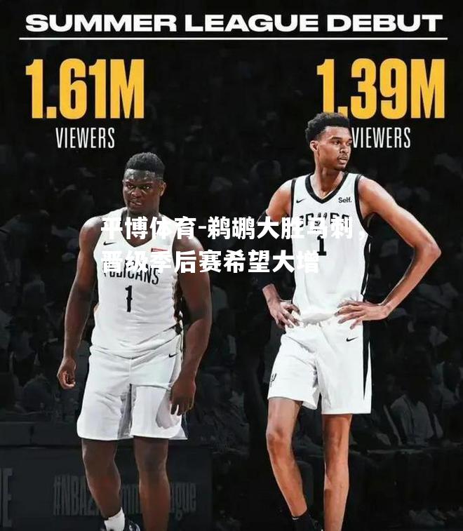鹈鹕大胜马刺，晋级季后赛希望大增