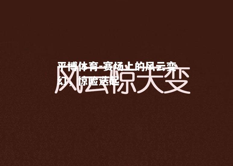 赛场上的风云变幻，惊险迭起