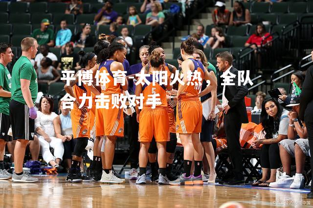 太阳火热，全队合力击败对手