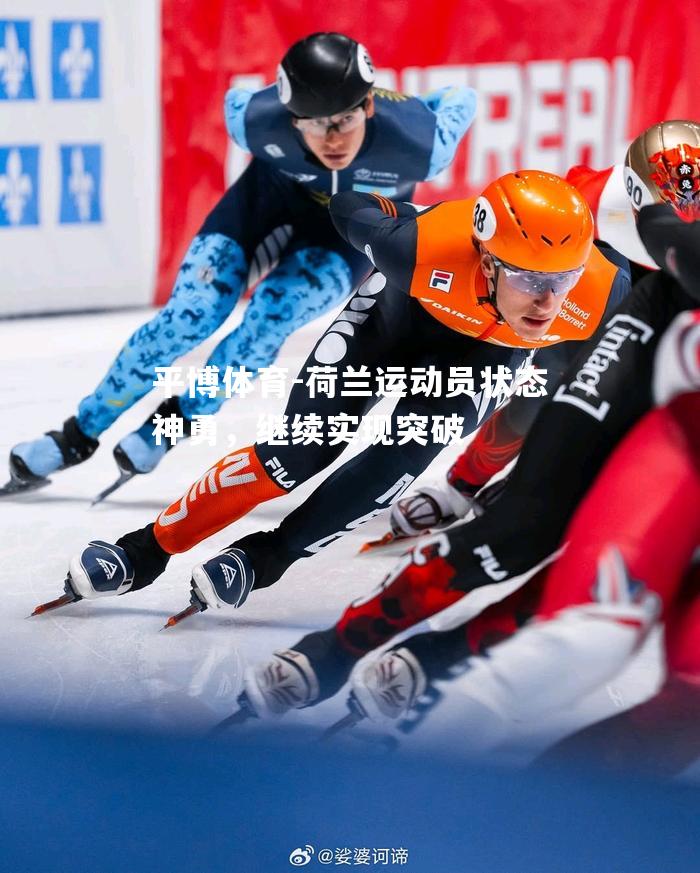 荷兰运动员状态神勇，继续实现突破