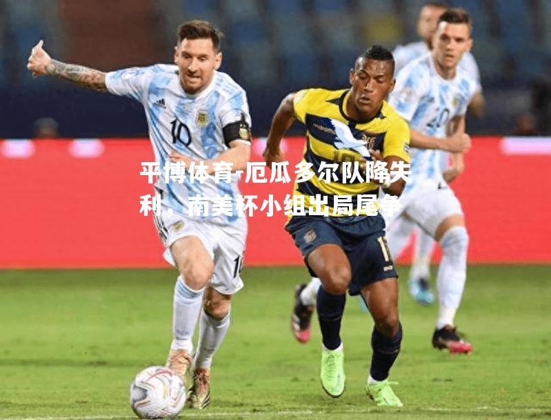 平博体育-厄瓜多尔队降失利，南美杯小组出局尾争
