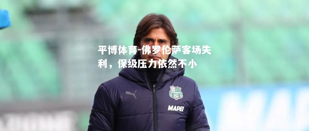 平博体育-佛罗伦萨客场失利，保级压力依然不小
