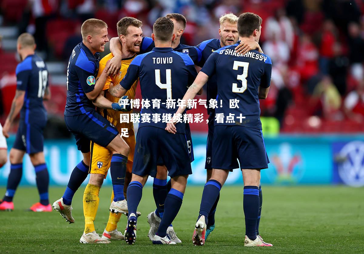 平博体育-新年新气象！欧国联赛事继续精彩，看点十足